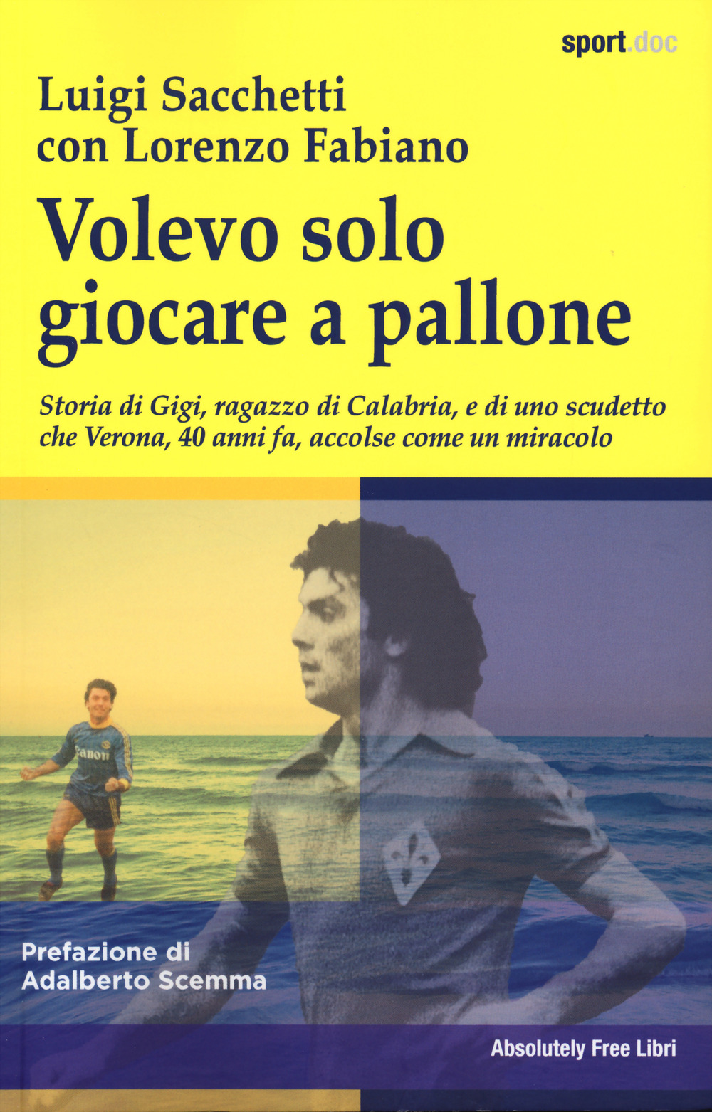 Volevo solo giocare a pallone. Storia di Gigi, ragazzo di Calabria, e di uno scudetto che Verona, 40 anni fa, accolse come un miracolo