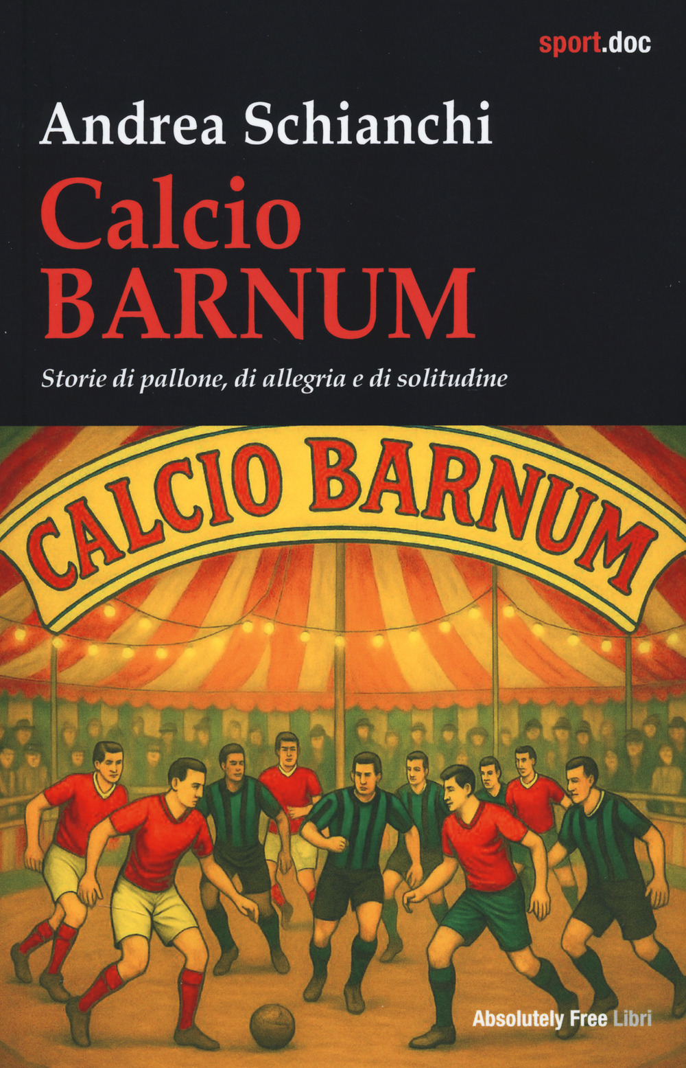 Calcio Barnum. Storie di pallone, di allegria e di solitudine