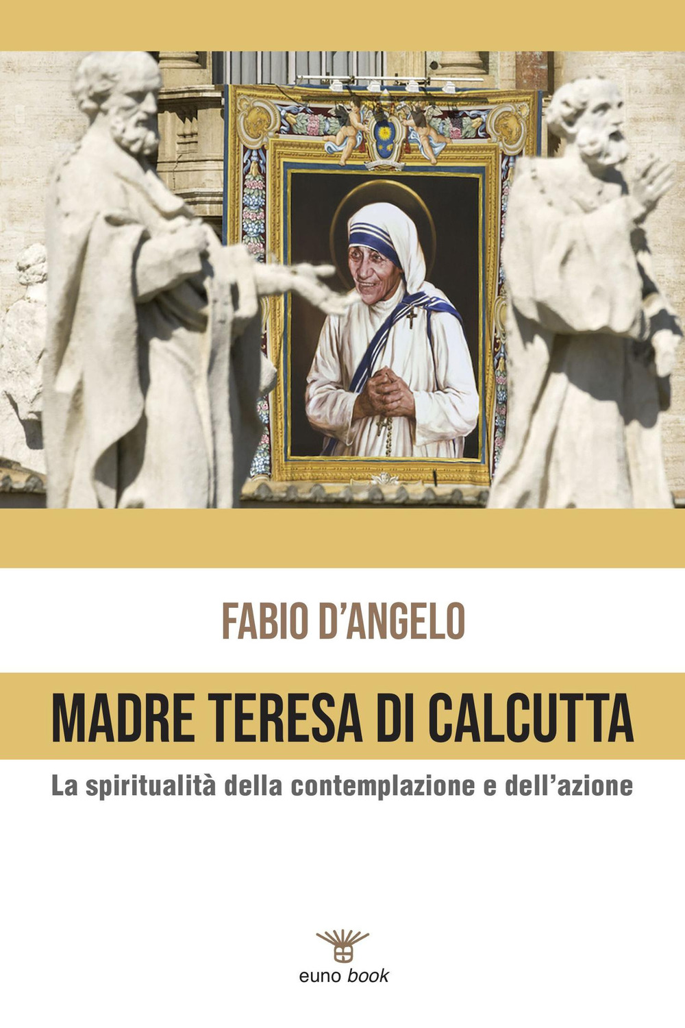 Madre Teresa di Calcutta. La spiritualità della contemplazione e dell'azione