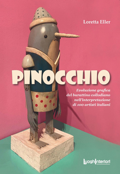 Pinocchio. Evoluzione grafica del burattino collodiano nell'interpretazione di 100 artisti italiani