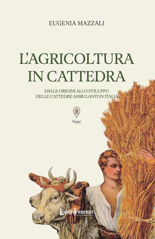 L'agricoltura in cattedra. Dalle origini allo sviluppo delle cattedre ambulanti in Italia