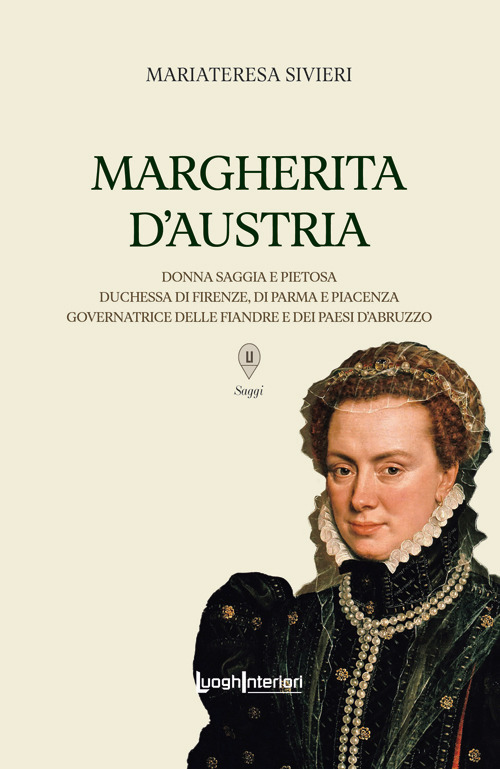 Margherita d'Austria. Donna saggia e pietosa, duchessa di Firenze, di Parma e Piacenza, governatrice delle Fiandre e dei Paesi d'Abruzzo