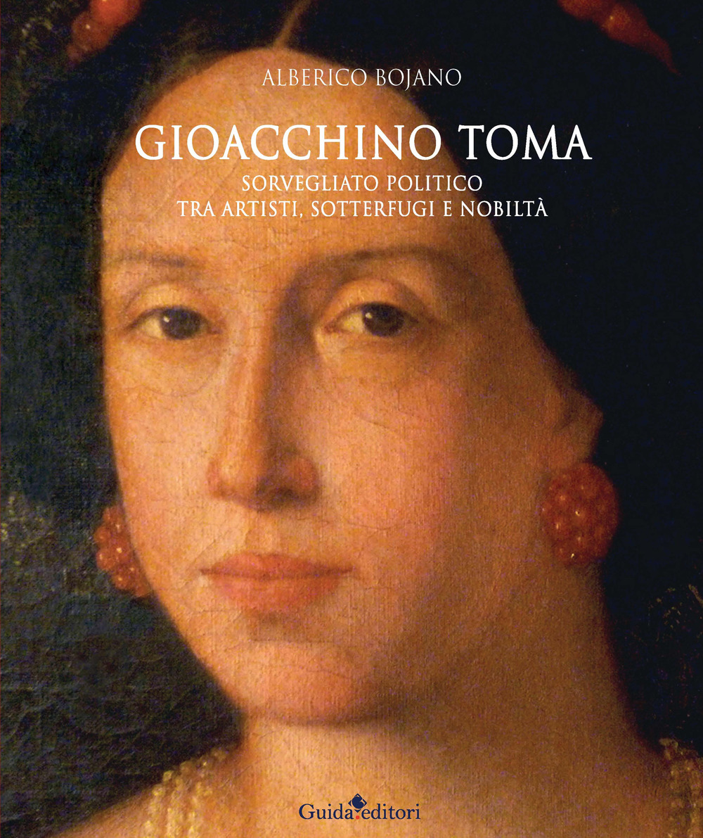 Gioacchino Toma. Sorvegliato politico tra artisti, sotterfugi e nobiltà