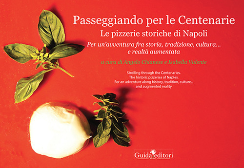 Passeggiando per le Centenarie. Le pizzerie storiche di Napoli. Per un'avventura fra storia, tradizione, cultura... e realtà aumentata