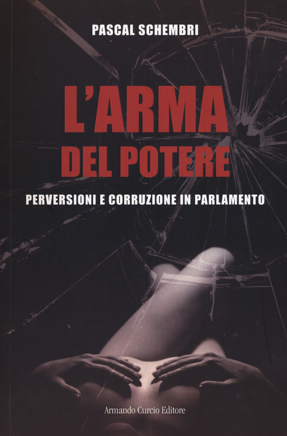 L'arma del potere. Perversioni e corruzione al parlamento