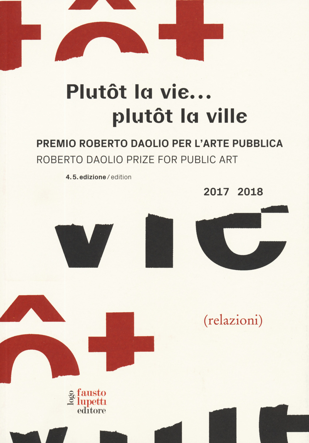 Plutôt la vie... plutôt la ville. Premio Roberto Daolio per l'arte pubblica-Roberto Daolio prize for public art 2017-2018