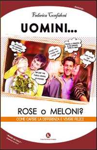 Uomini... rose o meloni? Come capire la differenza e vivere felici