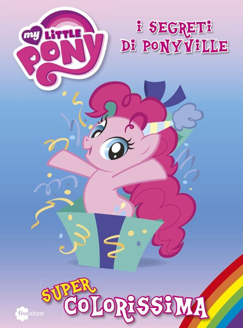 Super colorissima. I segreti di Ponyville. My Little Pony. Vol. 3