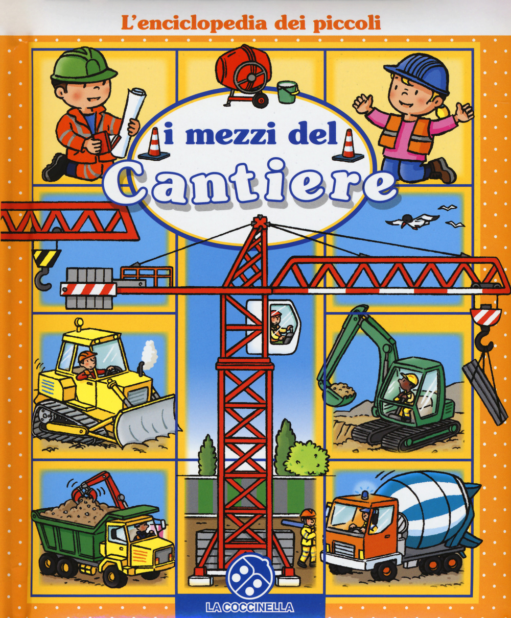 I mezzi del cantiere. L'enciclopedia dei piccoli