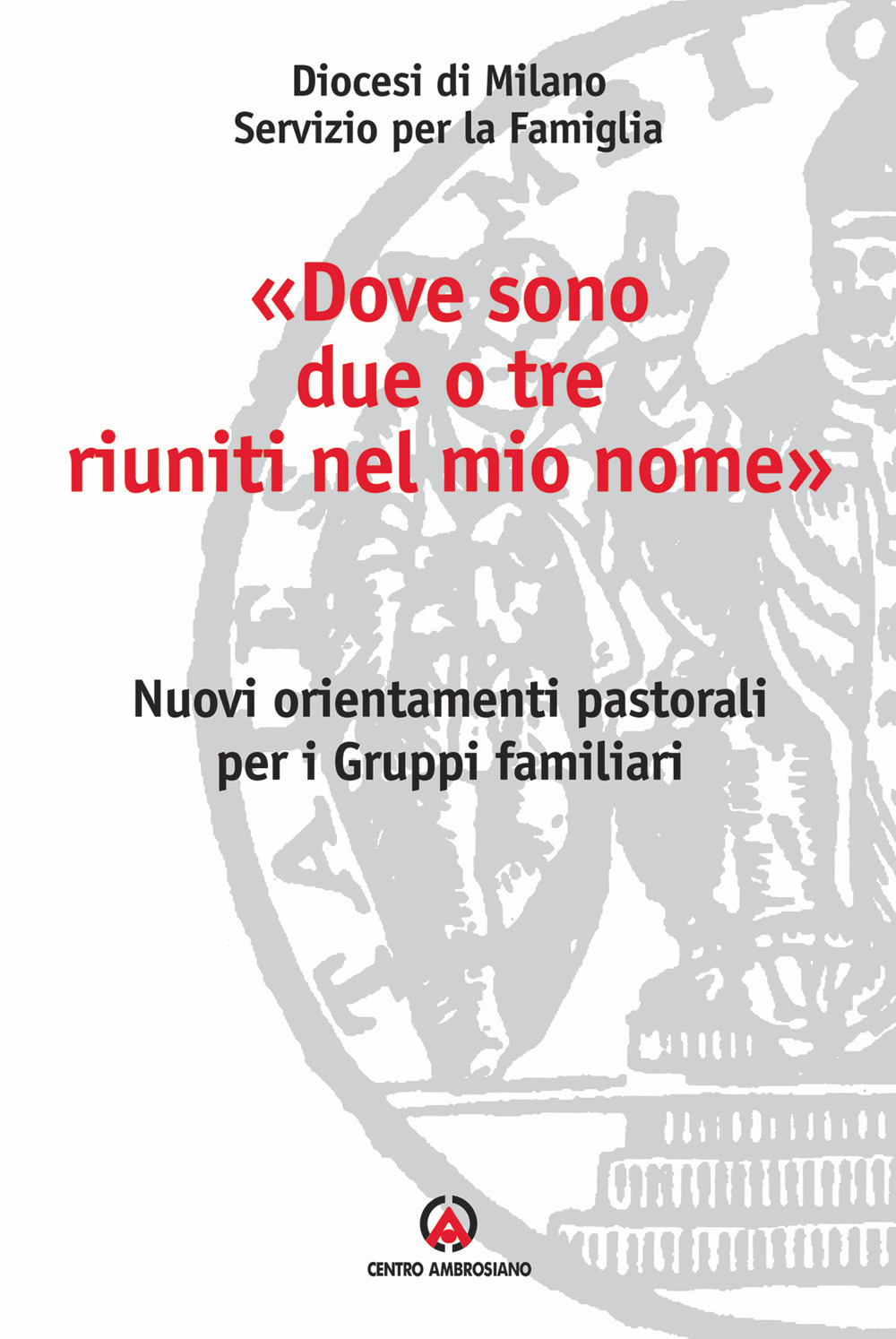 «Dove sono due o tre riuniti nel mio nome». Nuovi orientamenti pastorali per i gruppi familiari
