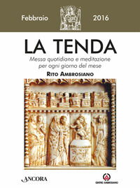 La tenda. Messa quotidiana e meditazione per ogni giorno del mese. Rito Ambrosiano. Febbraio 2016