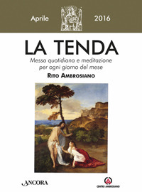 La tenda. Messa quotidiana e meditazione per ogni giorno del mese. Rito Ambrosiano. Aprile 2016
