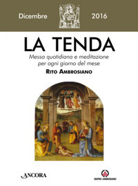 La tenda. Messa quotidiana e meditazione per ogni giorno del mese. Rito Ambrosiano. Dicembre 2016