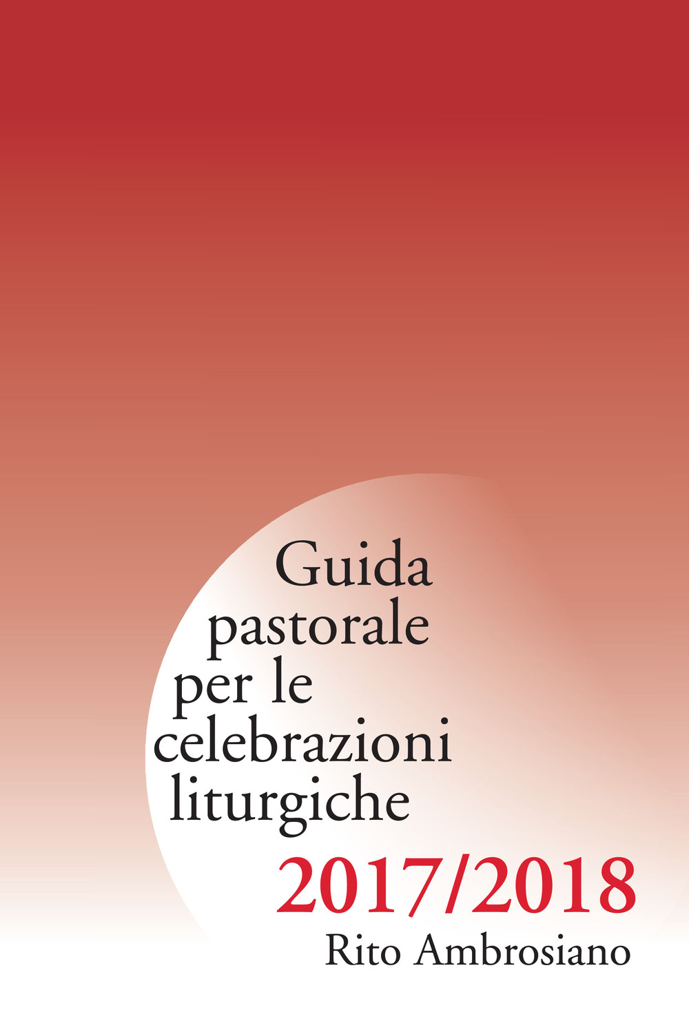 Guida pastorale per le celebrazioni liturgiche. Rito ambrosiano 2017-2018