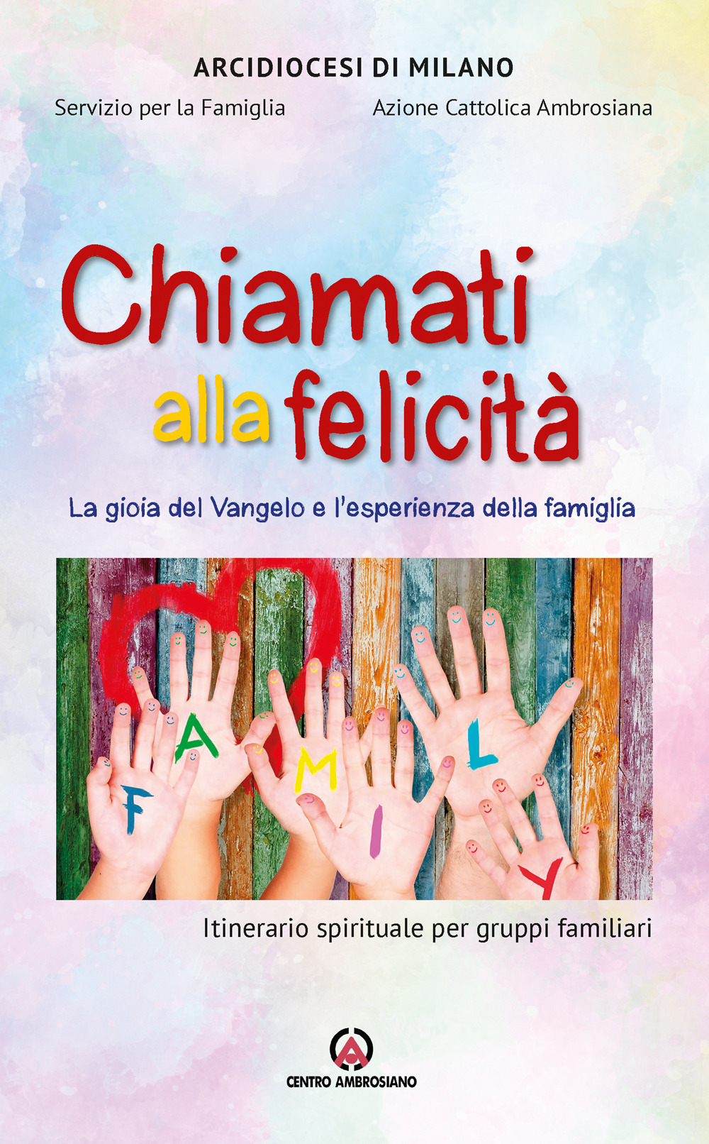 Chiamati alla felicità. La gioia del Vangelo e l’esperienza della famiglia. Itinerario spirituale per gruppi familiari