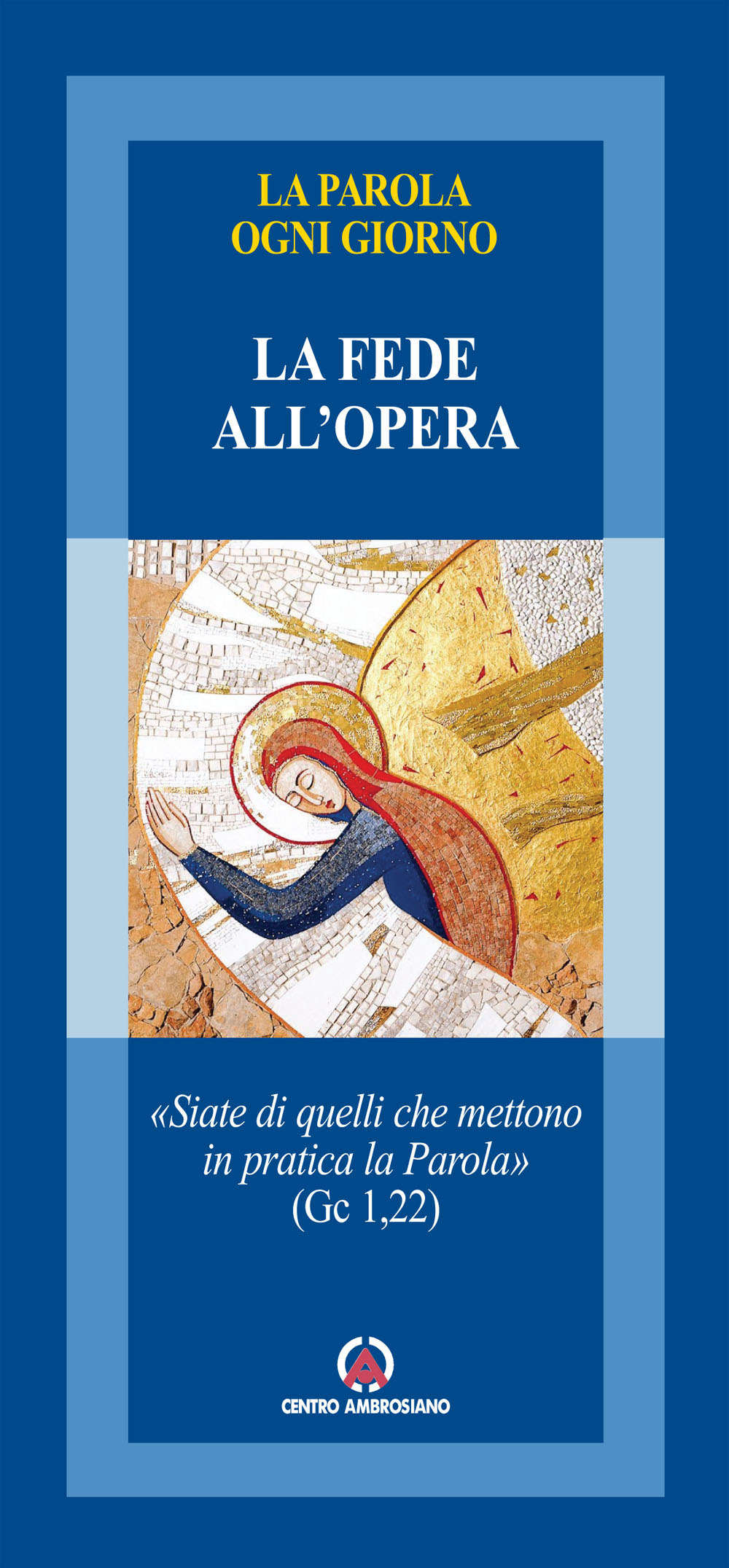 La fede all’opera. «Siate di quelli che mettono in pratica la Parola». (Gc 1,22)