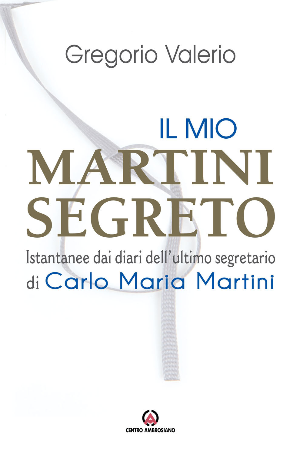 Il mio Martini segreto. Istantanee dai diari dell’ultimo segretario di Carlo Maria Martini