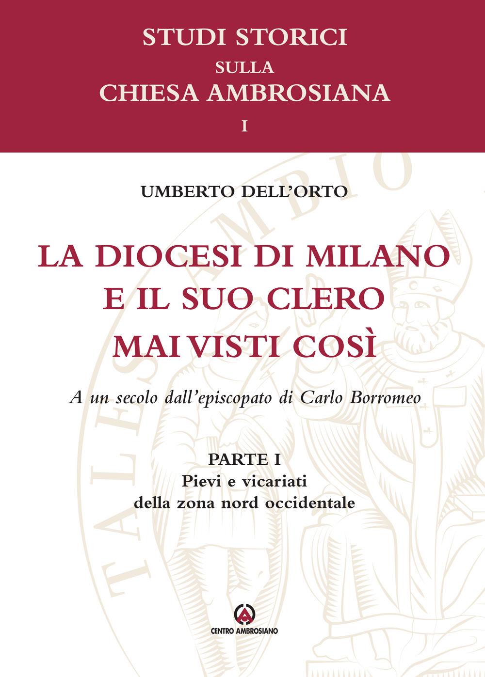 La diocesi di Milano e il suo clero mai visti così. A un secolo dell'episcopato di Carlo Borromeo. Vol. 1: Pievi e vicariati della zona nord orientale