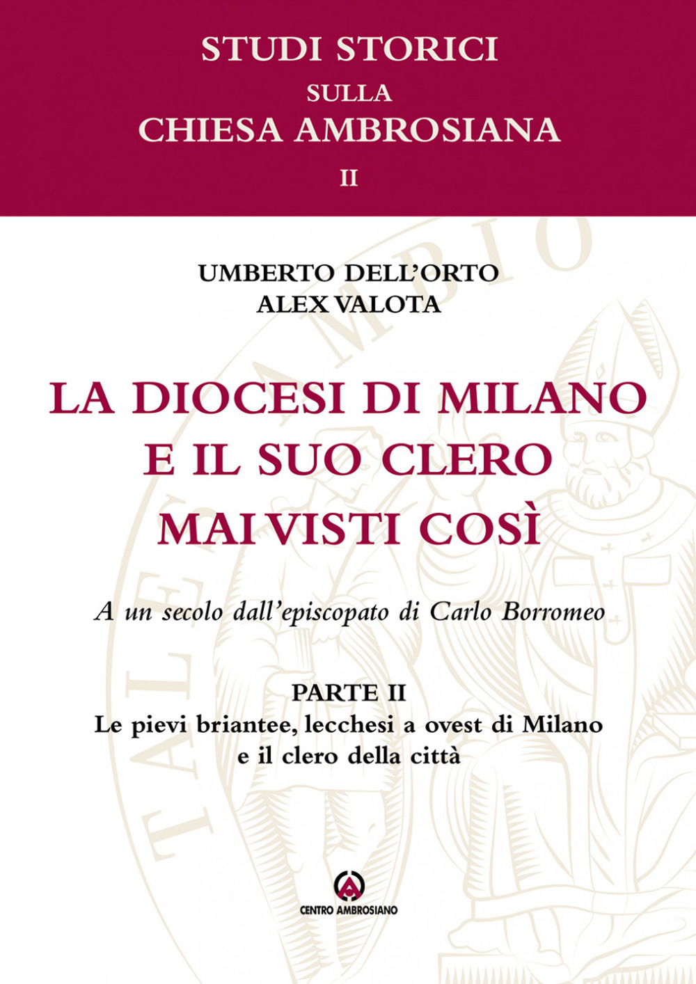 Le pievi briantee, lecchesi, a ovest di Milano e il clero della città. La diocesi di Milano e il suo clero mai visti così. A un secolo dell'episcopato di Carlo Borromeo. Vol. 2