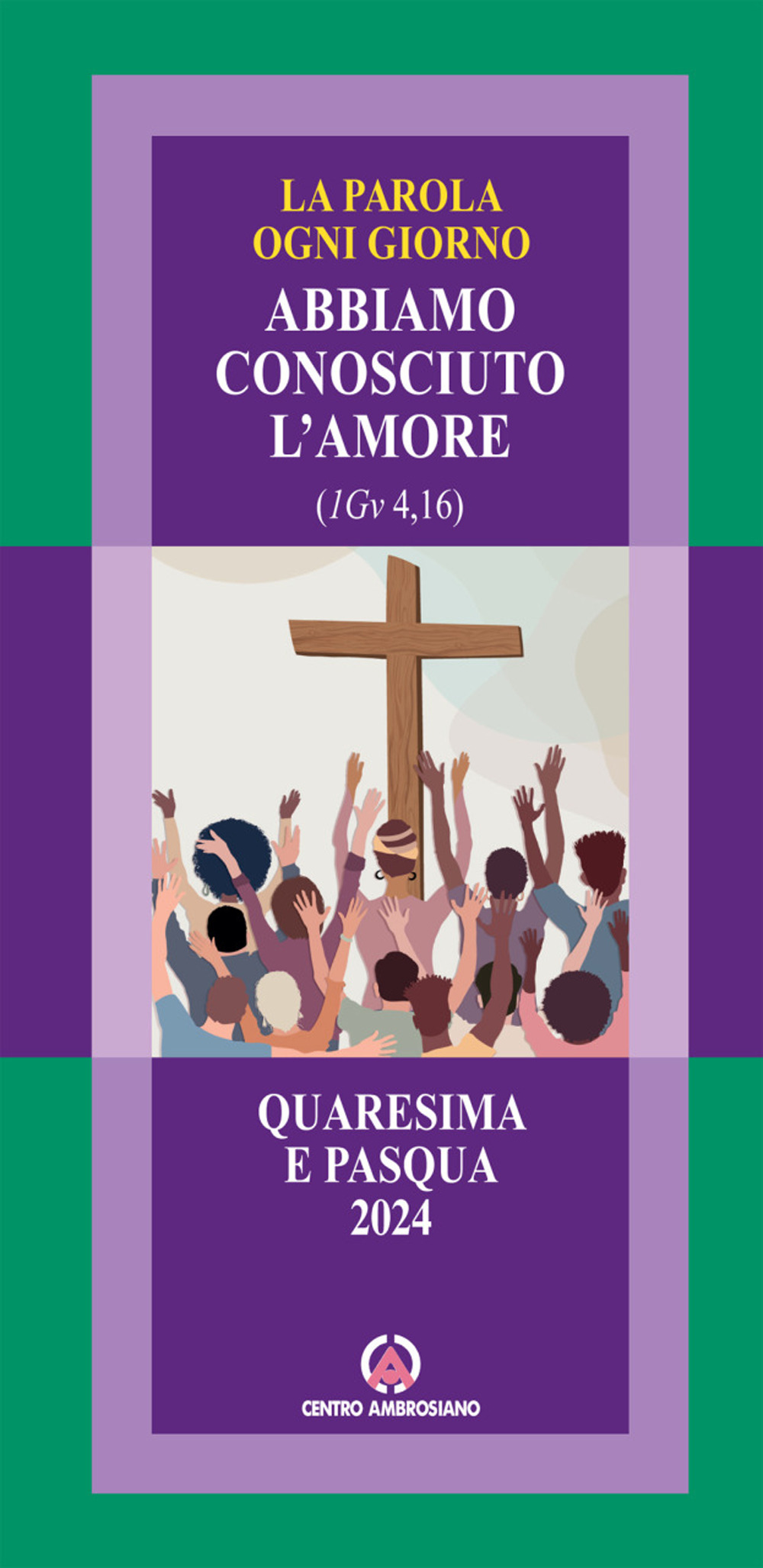 La parola ogni giorno. Quaresima e Pasqua 2024. Abbiamo conosciuto l’amore. (1Gv 4, 16)