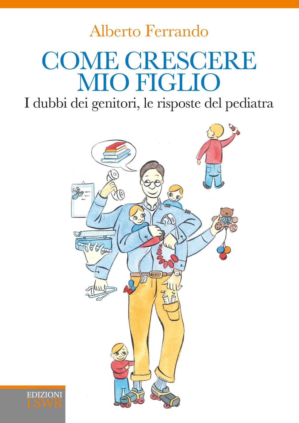 Come crescere mio figlio. I dubbi dei genitori, le risposte del pediatra
