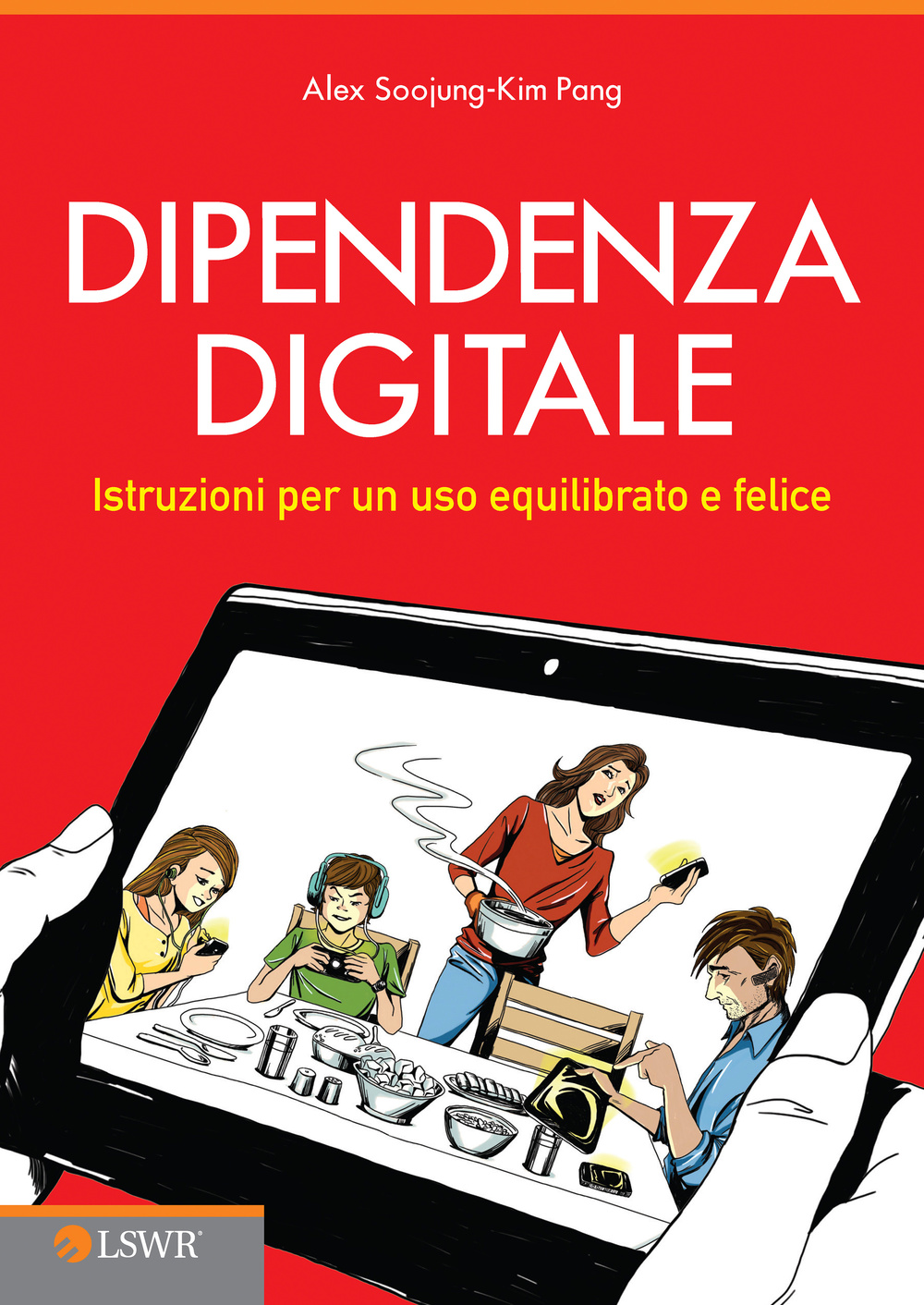 Dipendenza digitale. Istruzioni per un uso equilibrato e felice della tecnologia