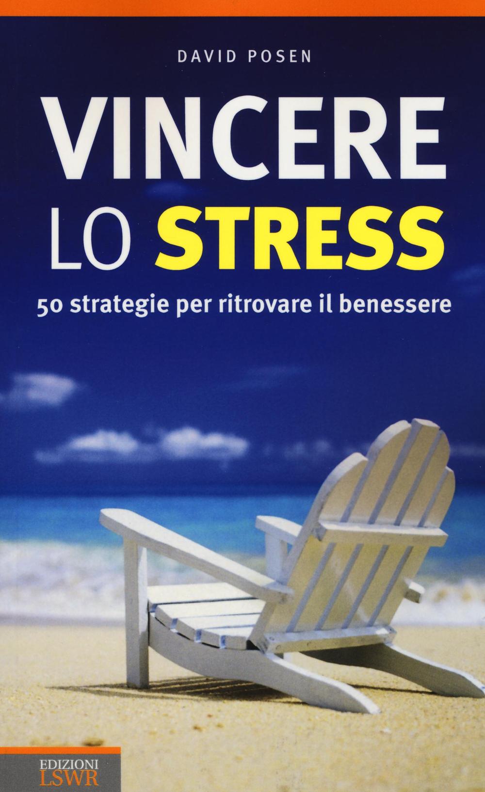 Vincere lo stress. 50 strategie per ritrovare il benessere