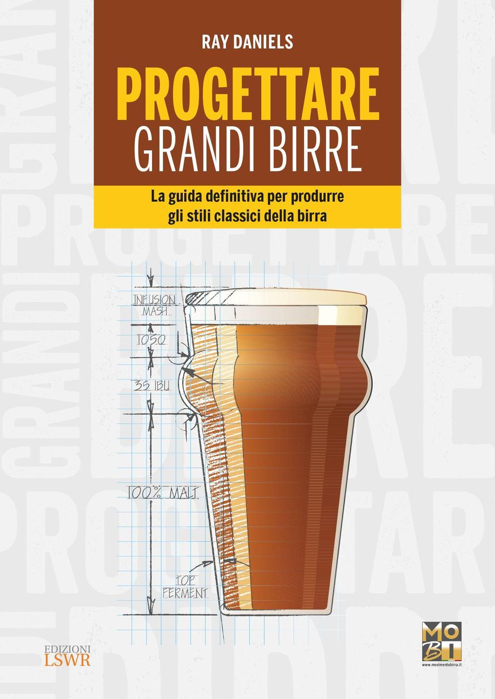 Progettare grandi birre. La guida definitiva per produrre gli stili classici della birra