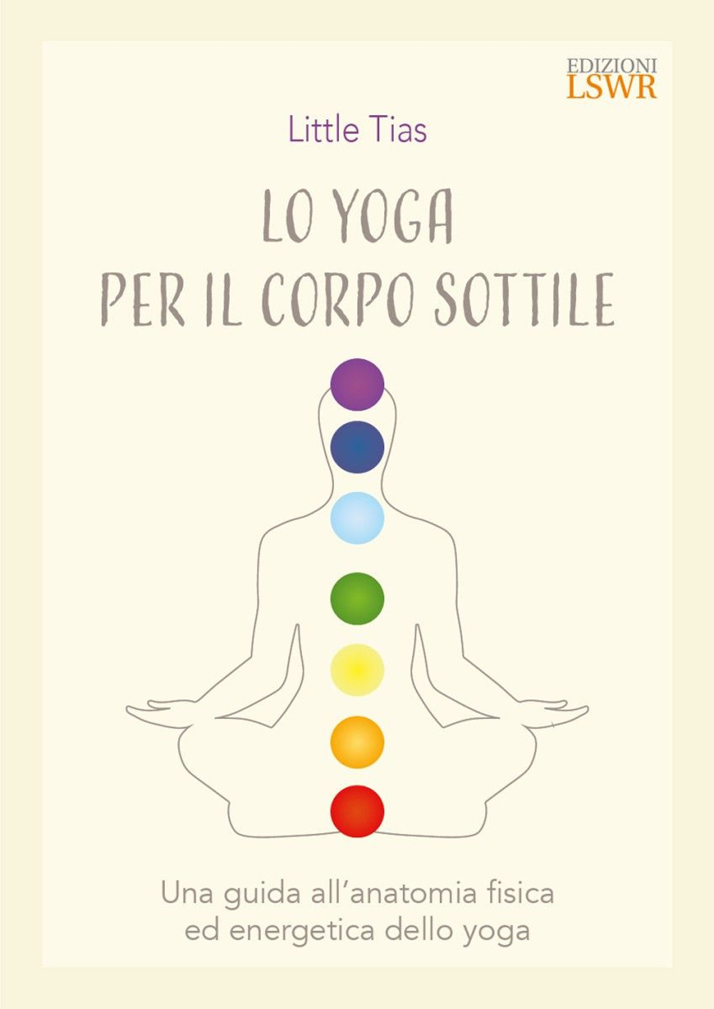 Lo yoga del corpo sottile. Una guida all’anatomia fisica ed energetica dello yoga