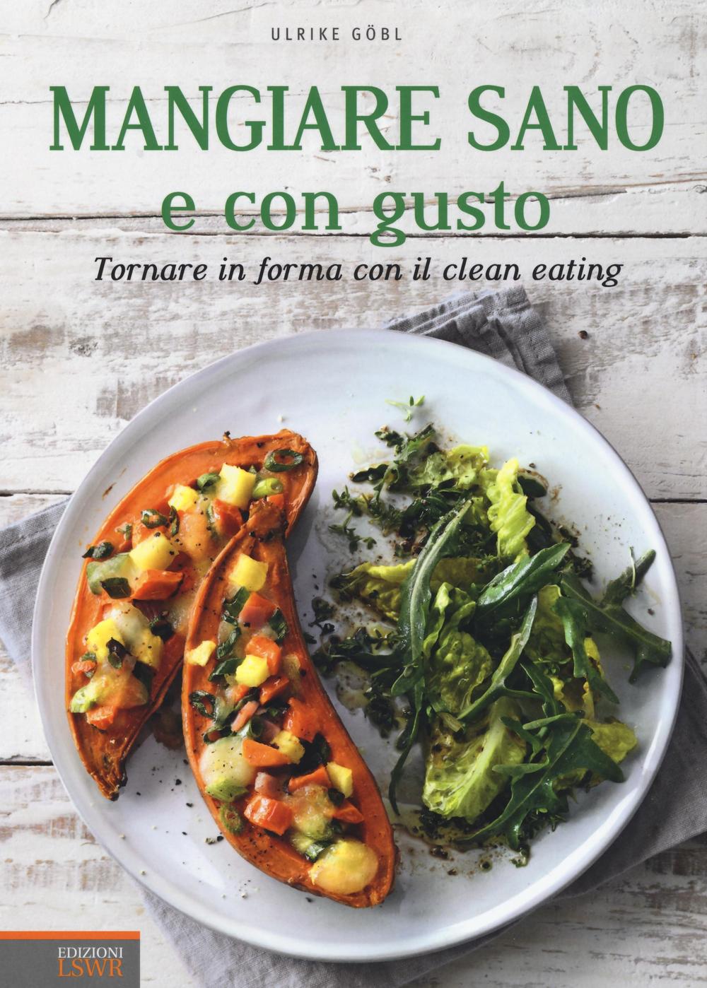 Mangiare sano e con gusto. Tornare in forma con il clean eating