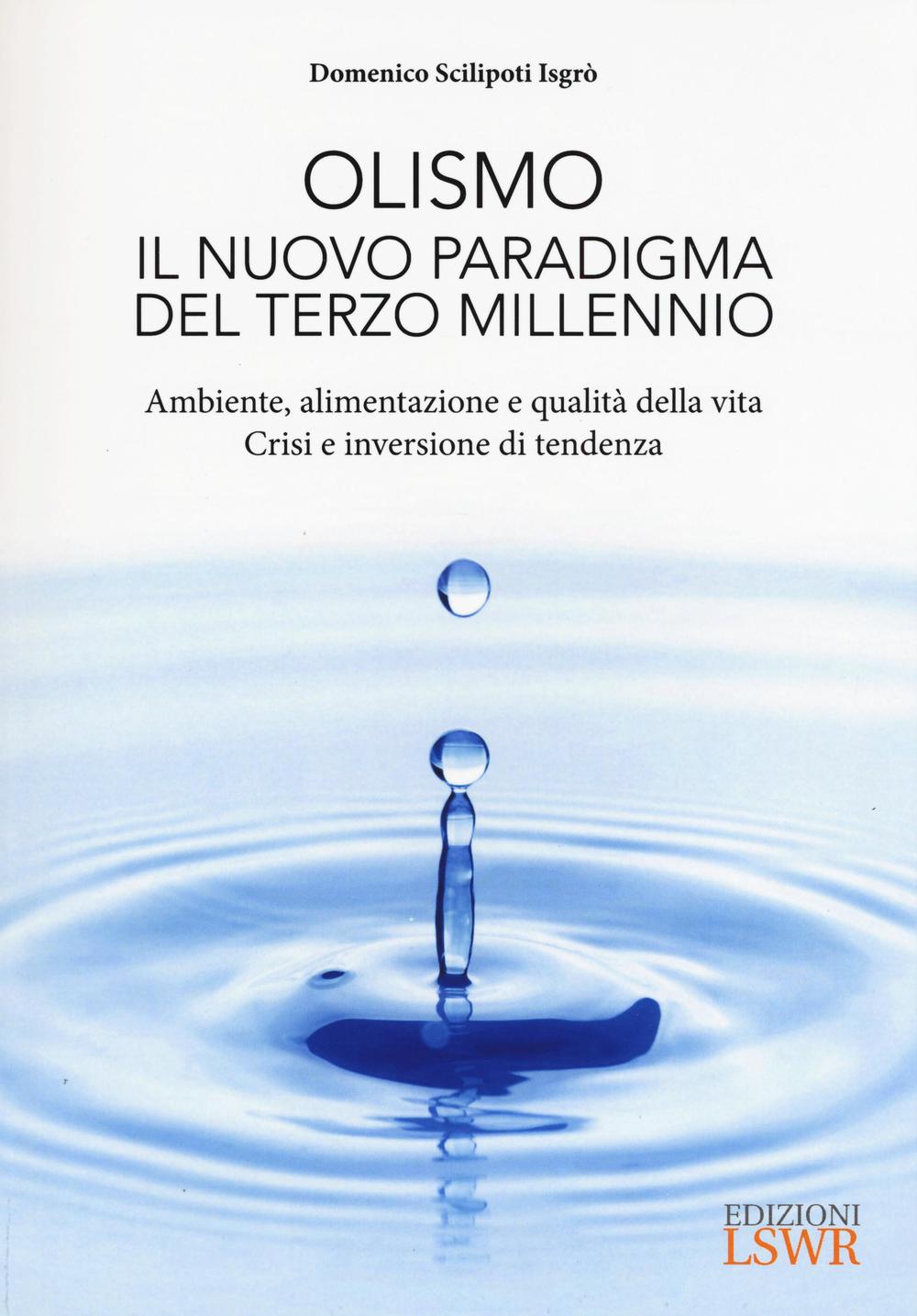 Olismo. Il nuovo paradigma del terzo millennio. Ambiente, alimentazione e qualità della vita. Crisi ed inversione di tendenza