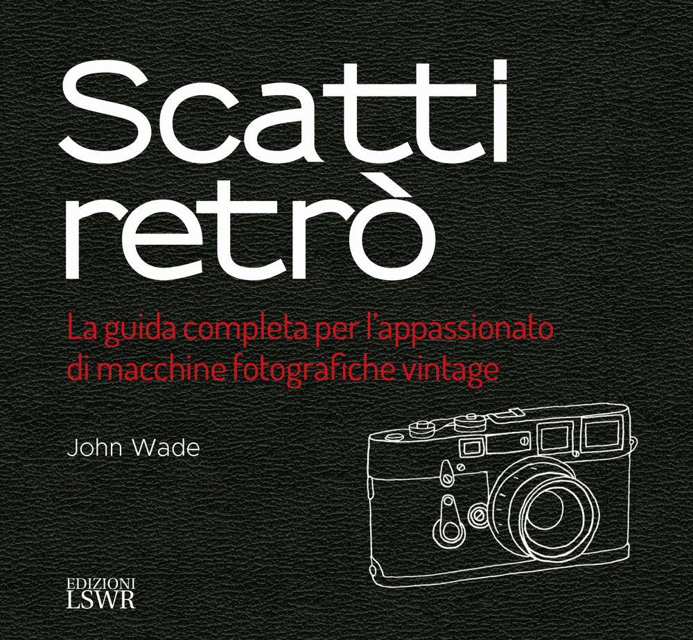 Scatti retrò. La guida completa per l’appassionato di macchine fotografiche vintage