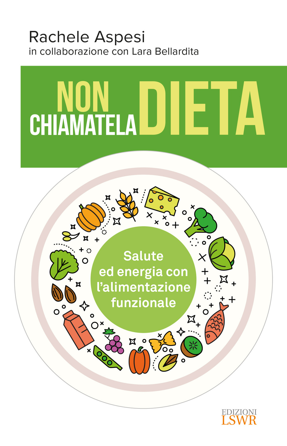 Non chiamatela dieta. Salute ed energia con l’alimentazione funzionale
