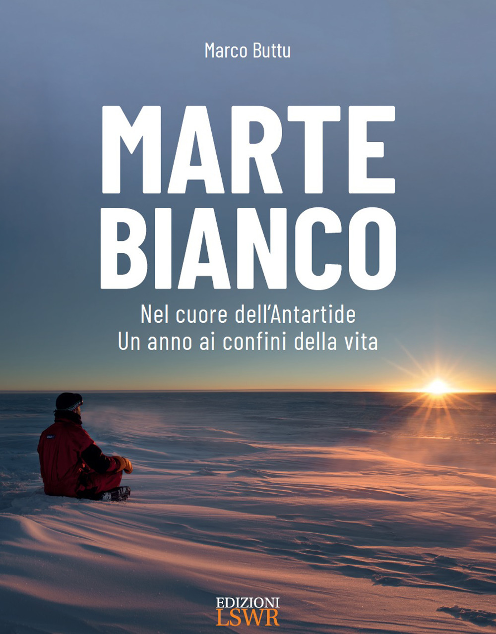 Marte bianco. Nel cuore dell’Antartide. Un anno ai confini della vita
