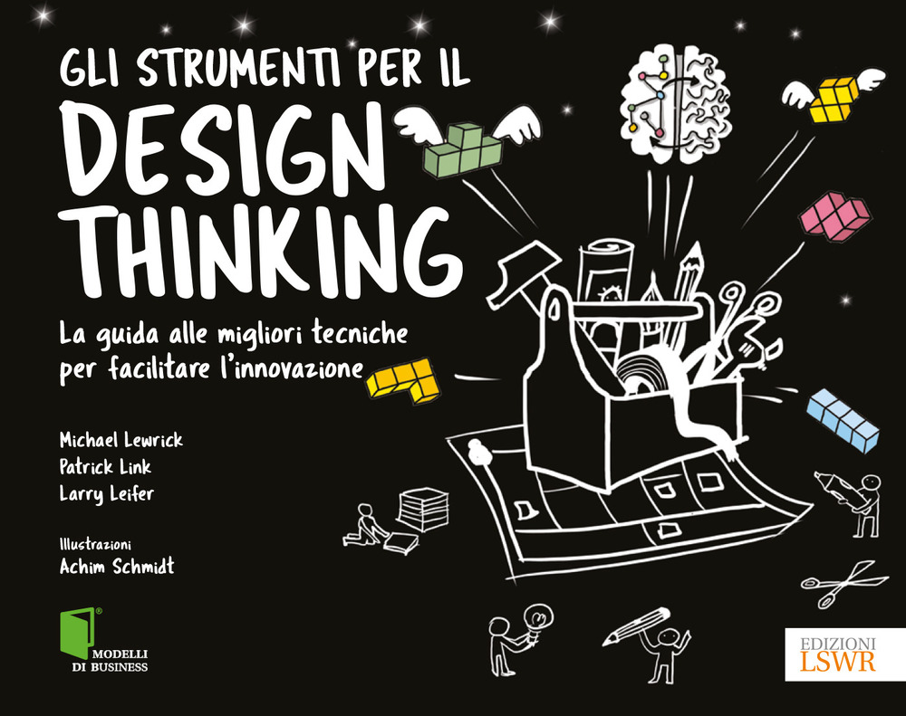 Gli strumenti per il Design Thinking. La guida alle migliori tecniche per facilitare l’innovazione