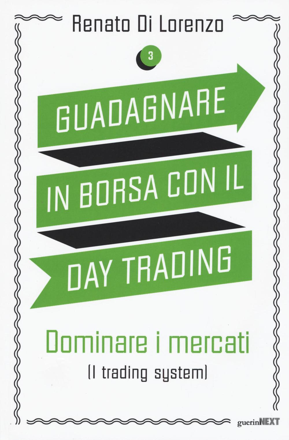 Guadagnare in borsa con il day trading. Vol. 3: Dominare i mercati (i trading system)