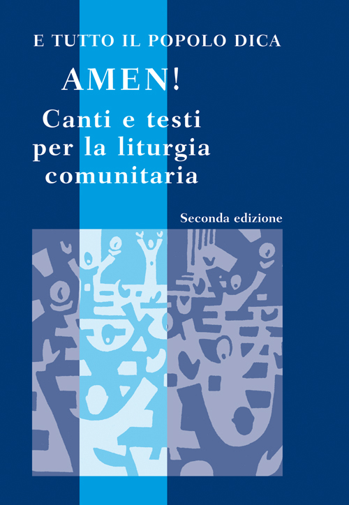 E tutto il popolo dica: Amen! Canti e testi per la liturgia comunitaria
