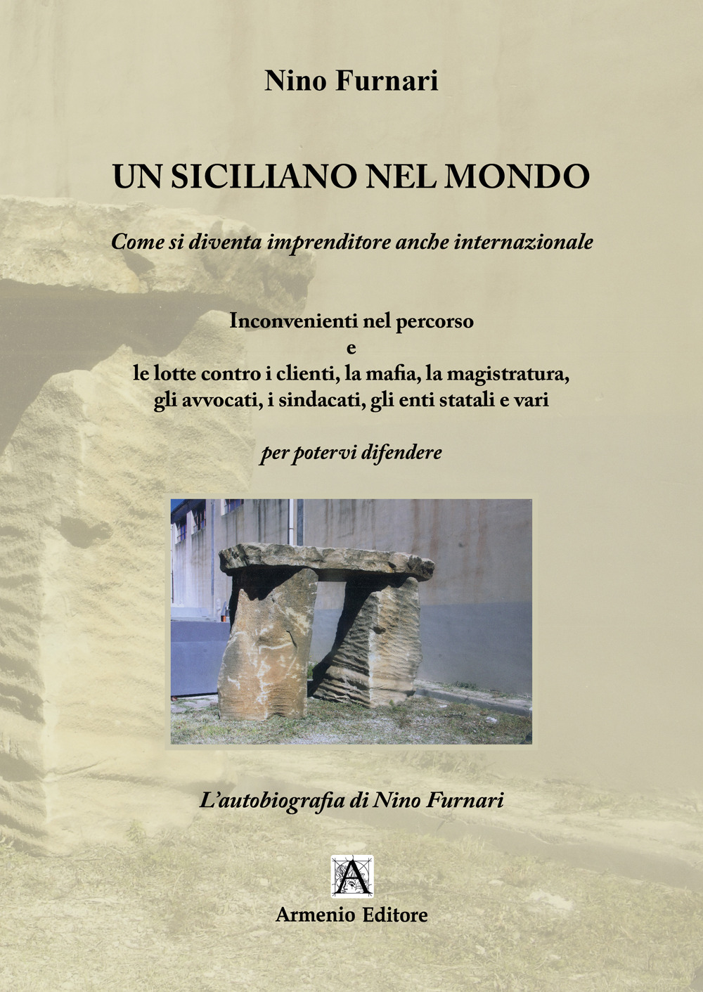 Un siciliano nel mondo. Come si diventa imprenditore anche internazionale. Inconvenienti nel percorso e le lotte contro i clienti, la mafia, la magistratura, gli avvocati, i sindacati, gli enti statali e vari. Per potervi difendere