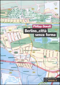 Berlino città senza forma. Strategie per un'altra architettura