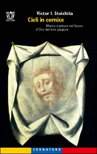 Cieli in cornice. Mistica e pittura nel Secolo d'Oro dell'arte spagnola