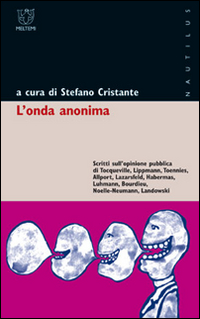L'onda anonima. Scritti sull'opinione pubblica di Tocqueville, Lippmann, Toennies, Allport, Lazarsfeld, Habermas, Luhmann, Bourdieu, Noelle-Neumann, Landowski