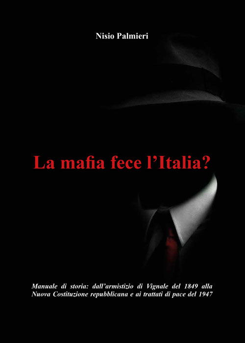 La mafia fece l'Italia? Manuale di storia. Dall'armistizio di Vignale del 1849 alla Nuova Costituzione repubblicana e ai trattati di pace del 1947