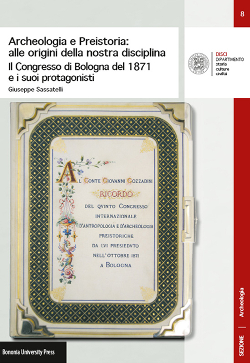 Archeologia e preistoria: alle origini della nostra disciplina. Il Congress di Bologna del 1871 e i suoi protagonisti