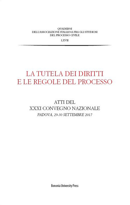 La tutela dei diritti e le regole del processo. Atti del XXXI Convegno Nazionale (Padova, 29-30 Settembre 2017)