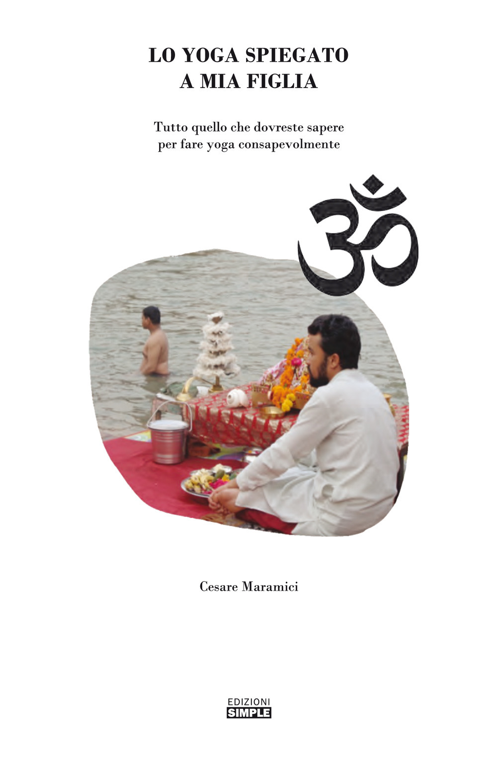 Lo yoga spiegato a mia figlia. Tutto quello che dovreste sapere per fare yoga consapevolmente