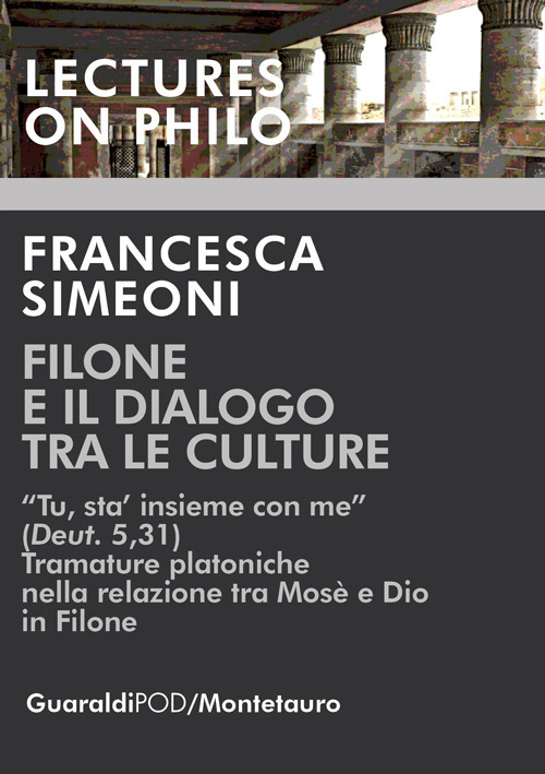 Filone e il dialogo tra le culture. «Tu, sta’ insieme con me (Deut. 5,31). Tramature platoniche nella relazione tra Mosè e Dio in Filone