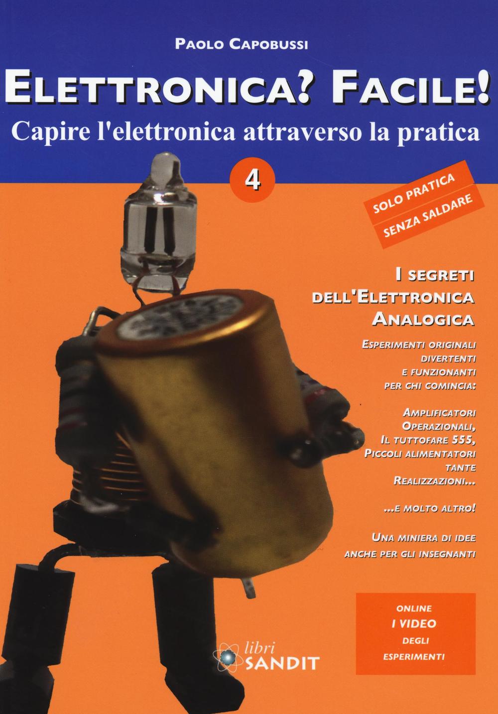 Elettronica? Facile!. Vol. 4: Capire l'elettronica attraverso la pratica