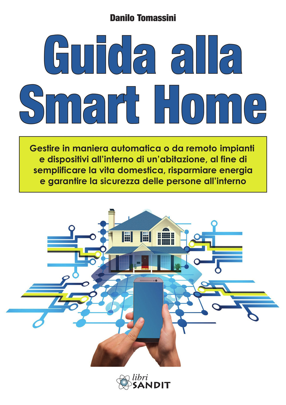 Guida alla Smart Home. Gestire in maniera automatica o da remoto impianti e dispositivi all'interno di un'abitazione, al fine di semplificare la vita domestica, risparmiare energia e garantire la sicurezza delle persone all'interno
