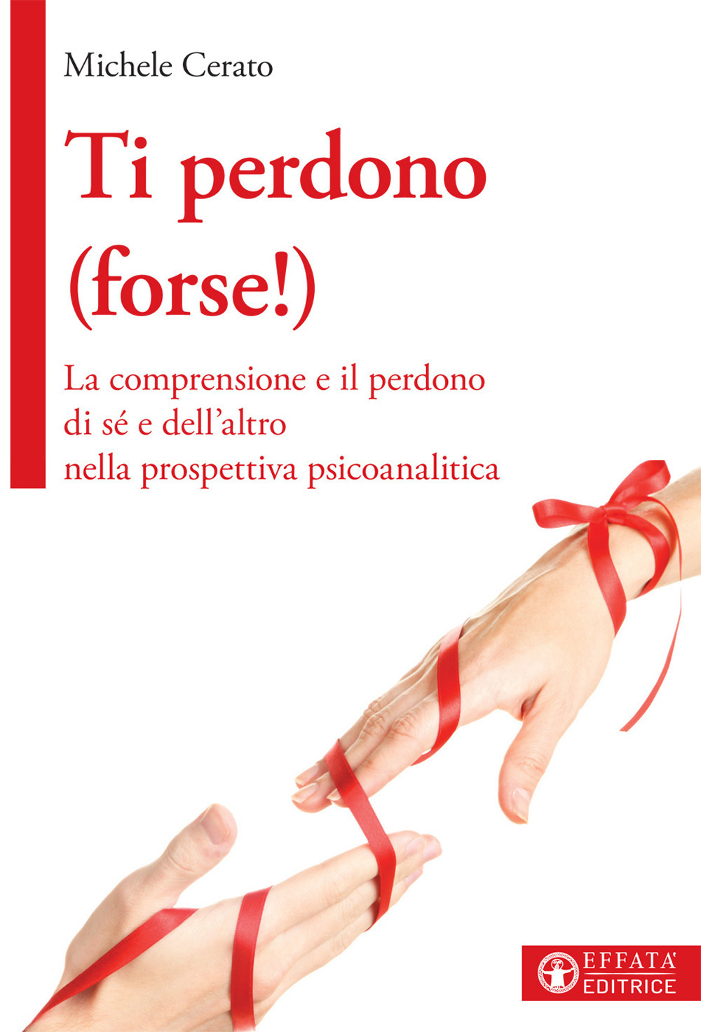 Ti perdono (forse!). La comprensione e il perdono di sé e dell'altro nella prospettiva psicoanalitica