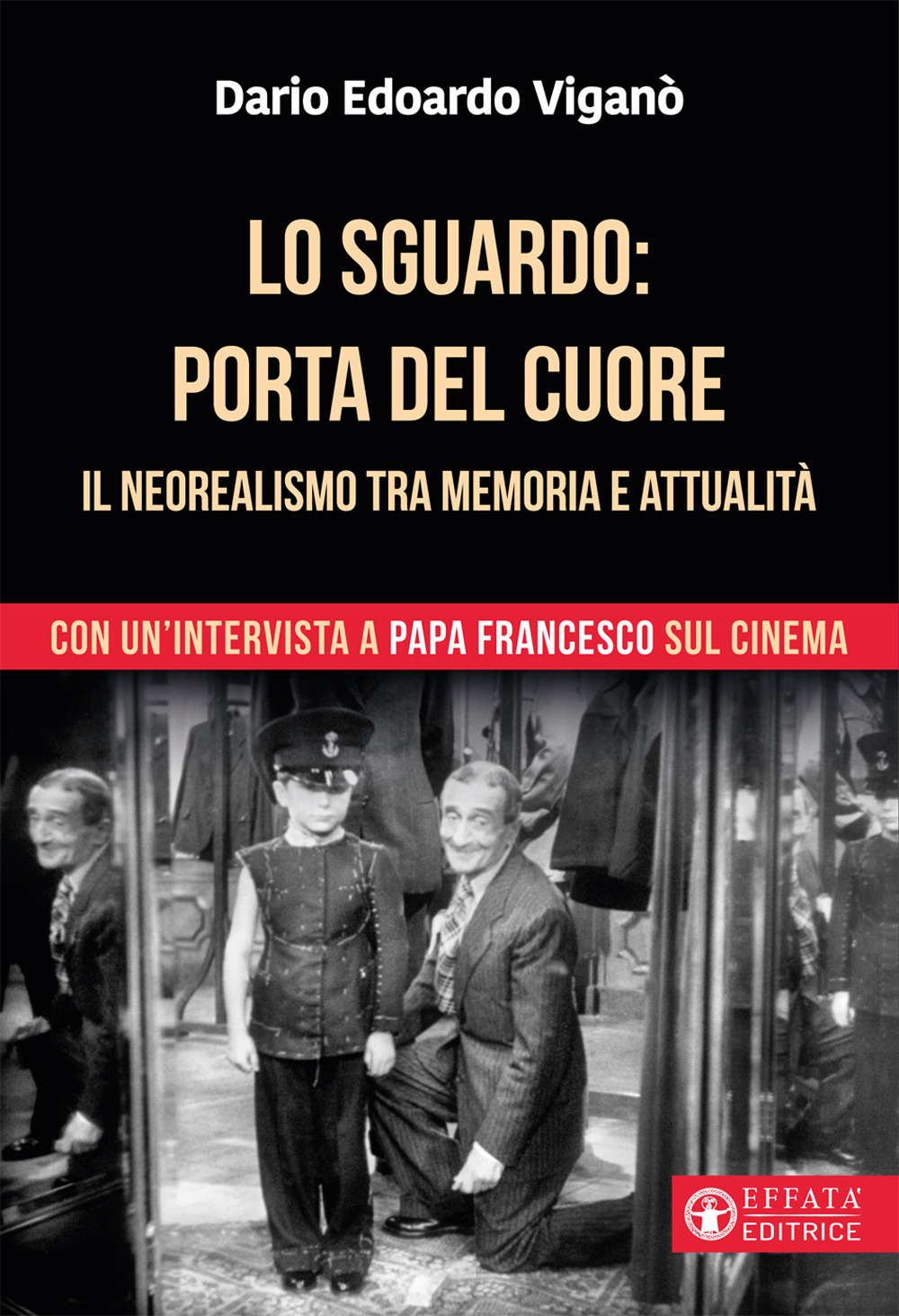 Lo sguardo porta del cuore. Il neorealismo tra memoria e attualità. Con un'intervista a papa Francesco sul cinema